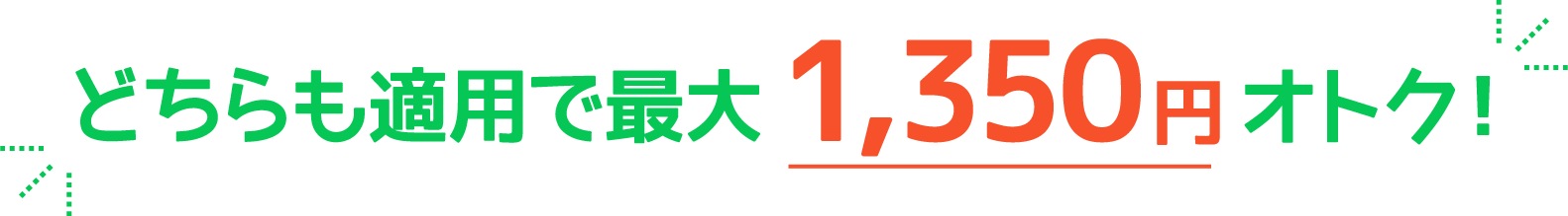 どちらも適用で最大1,350円オトク！