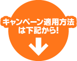 キャンペーン適用方法は下記から！